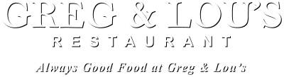 Always Good Food at Greg & Lou’s GREG & LOU’S RESTAURANT